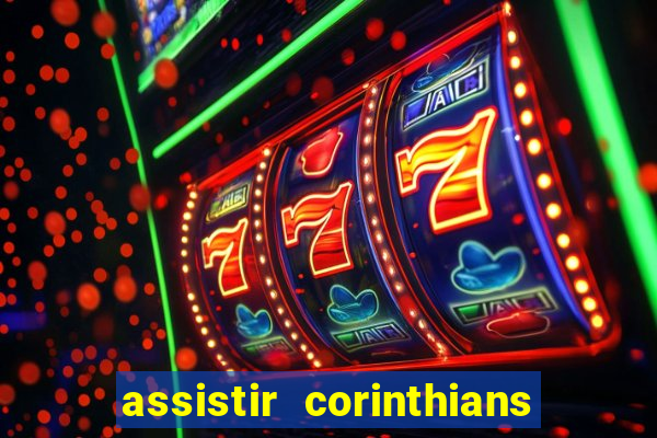 assistir corinthians ao vivo multicanais